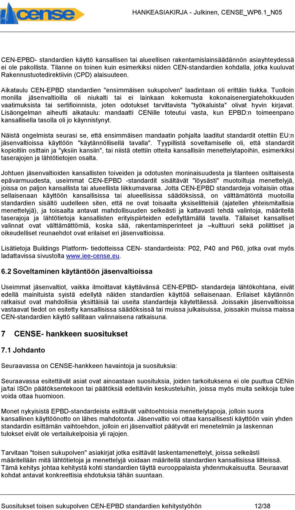 Aikataulu CEN-EPBD standardien "ensimmäisen sukupolven" laadintaan oli erittäin tiukka.