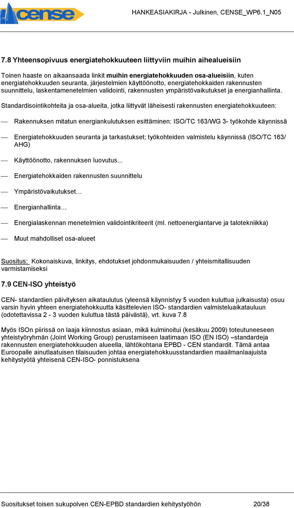 Standardisointikohteita ja osa-alueita, jotka liittyvät läheisesti rakennusten energiatehokkuuteen: Rakennuksen mitatun energiankulutuksen esittäminen: ISO/TC 163/WG 3- työkohde käynnissä