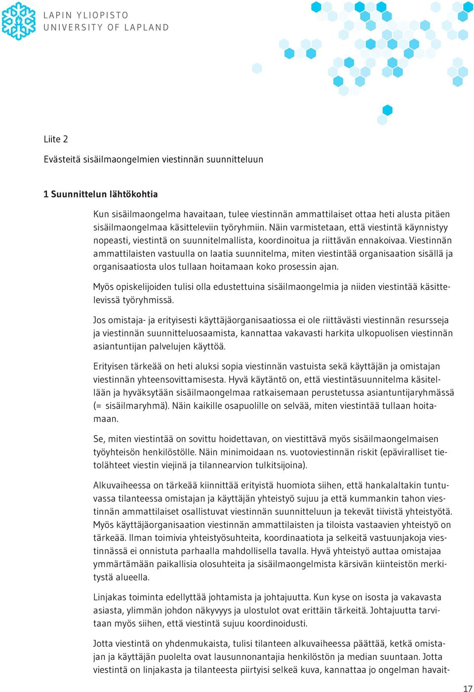 Viestinnän ammattilaisten vastuulla on laatia suunnitelma, miten viestintää organisaation sisällä ja organisaatiosta ulos tullaan hoitamaan koko prosessin ajan.