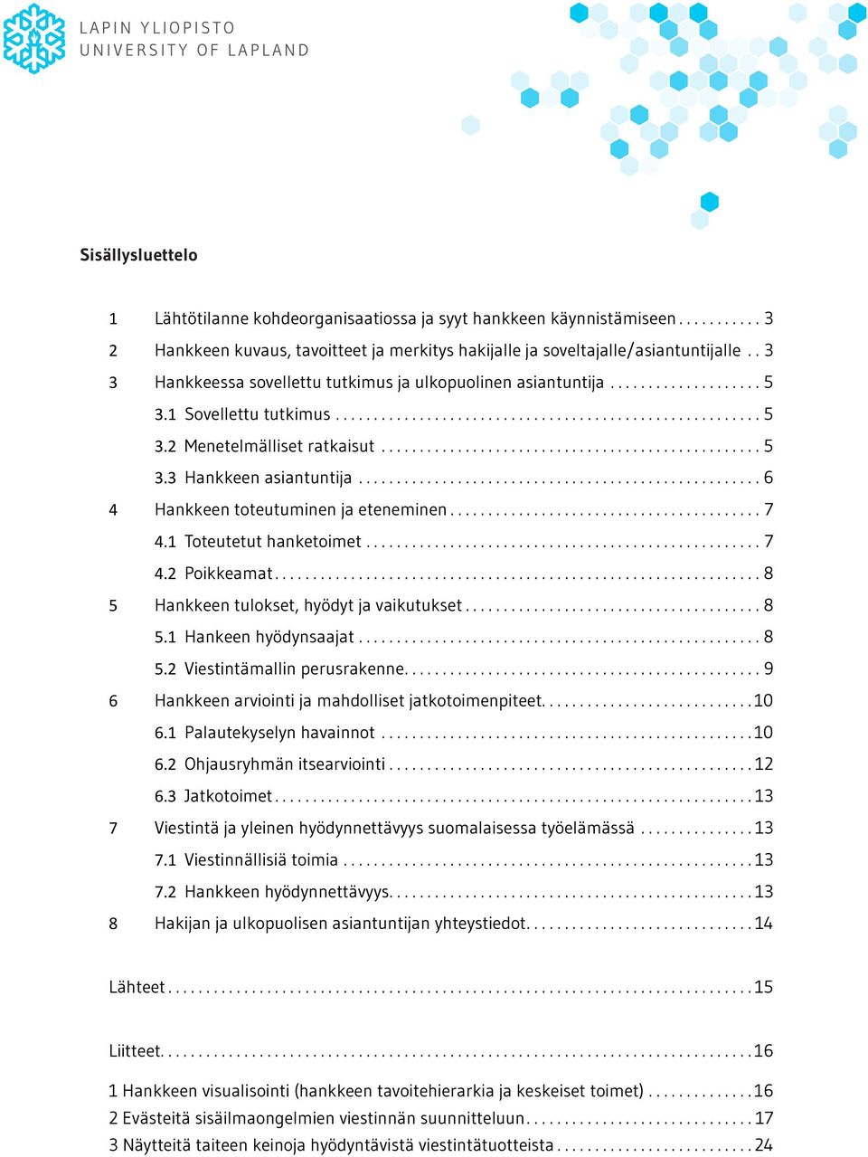 ..7 4.1 Toteutetut hanketoimet...7 4.2 Poikkeamat...8 5 Hankkeen tulokset, hyödyt ja vaikutukset...8 5.1 Hankeen hyödynsaajat...8 5.2 Viestintämallin perusrakenne.