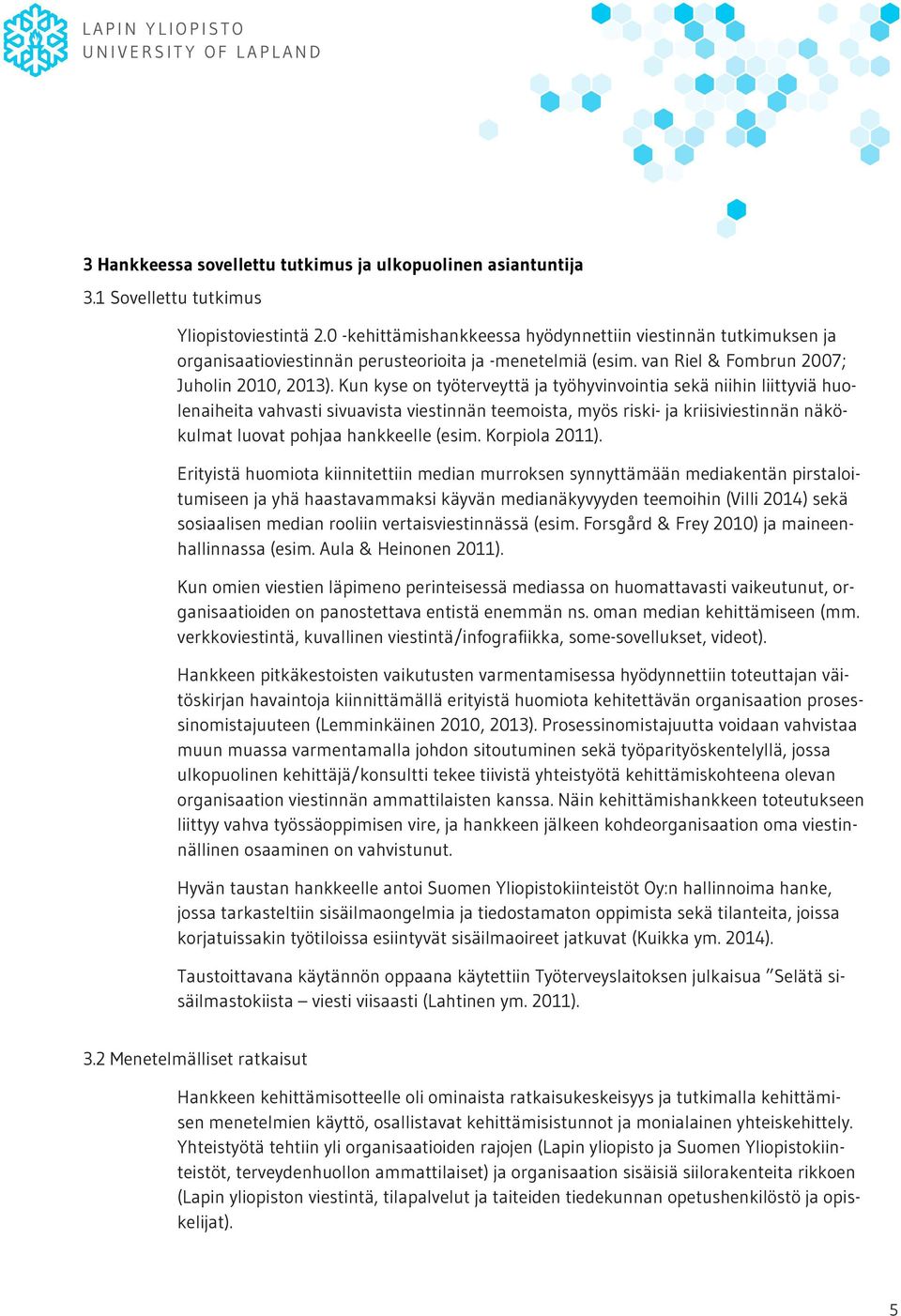 Kun kyse on työterveyttä ja työhyvinvointia sekä niihin liittyviä huolenaiheita vahvasti sivuavista viestinnän teemoista, myös riski- ja kriisiviestinnän näkökulmat luovat pohjaa hankkeelle (esim.