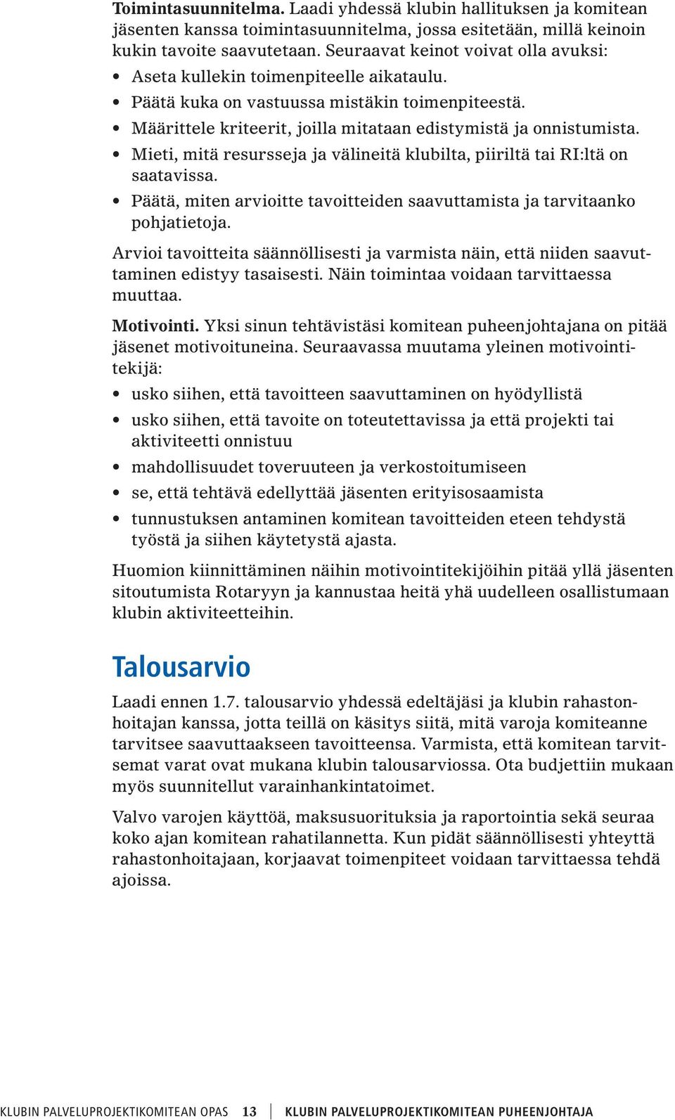 Mieti, mitä resursseja ja välineitä klubilta, piiriltä tai RI:ltä on saatavissa. Päätä, miten arvioitte tavoitteiden saavuttamista ja tarvitaanko pohjatietoja.