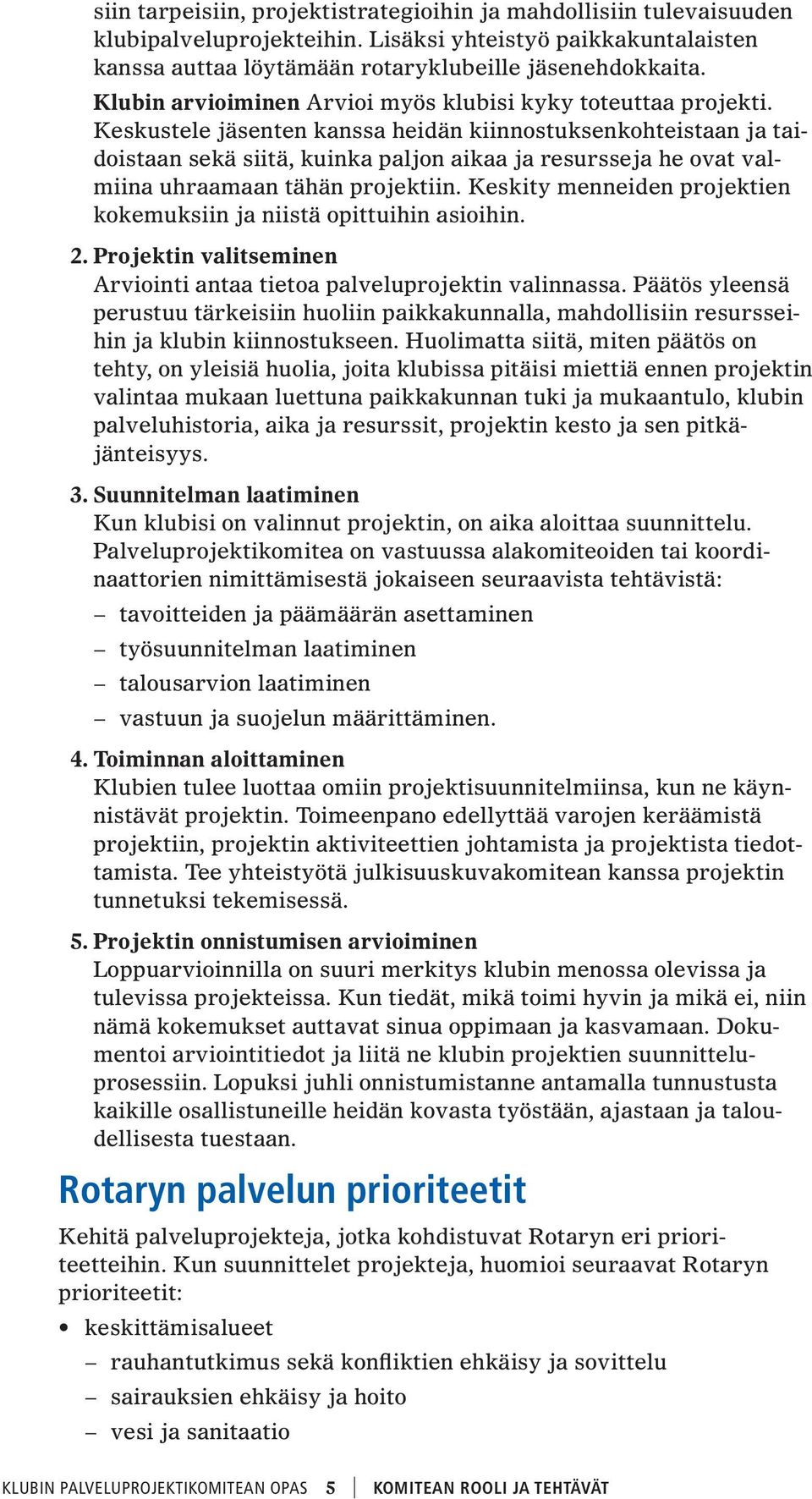 Keskustele jäsenten kanssa heidän kiinnostuksenkohteistaan ja taidoistaan sekä siitä, kuinka paljon aikaa ja resursseja he ovat valmiina uhraamaan tähän projektiin.