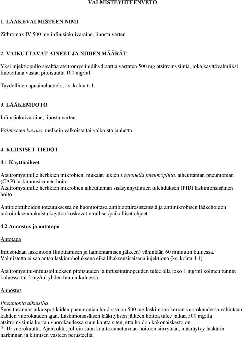 Täydellinen apuaineluettelo, ks. kohta 6.1. 3. LÄÄKEMUOTO Infuusiokuiva-aine, liuosta varten. Valmisteen kuvaus: melkein valkoista tai valkoista jauhetta. 4. KLIINISET TIEDOT 4.