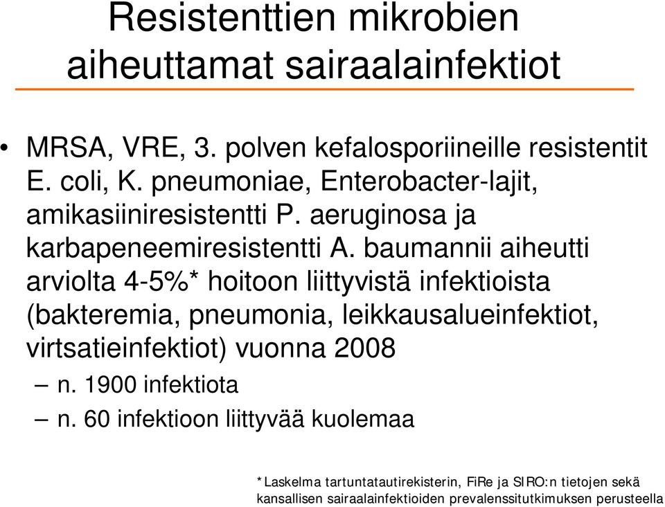 baumannii aiheutti arviolta 4-5%* hoitoon liittyvistä infektioista (bakteremia, pneumonia, leikkausalueinfektiot, virtsatieinfektiot)