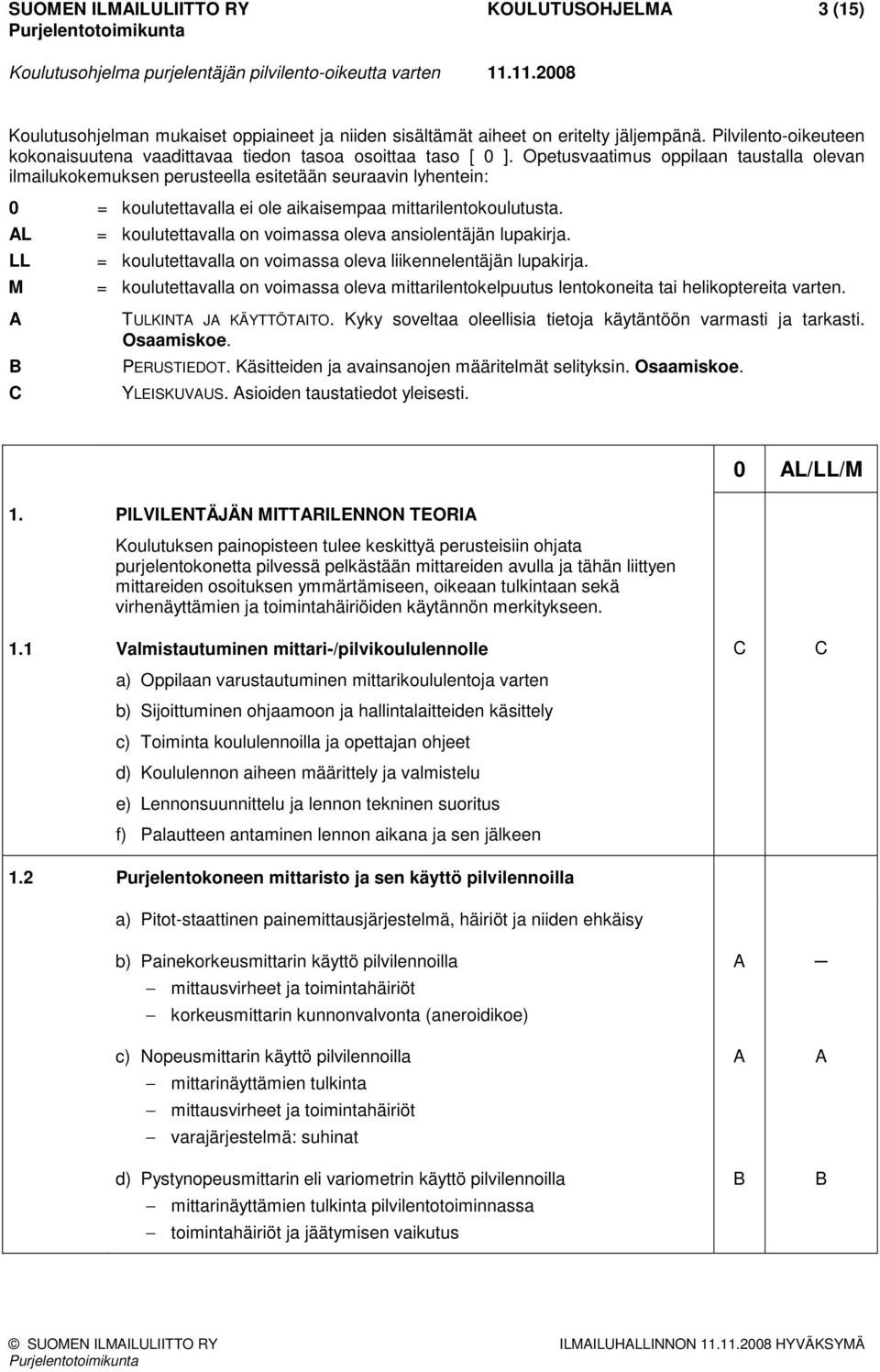 Opetusvaatimus oppilaan taustalla olevan ilmailukokemuksen perusteella esitetään seuraavin lyhentein: 0 = koulutettavalla ei ole aikaisempaa mittarilentokoulutusta.