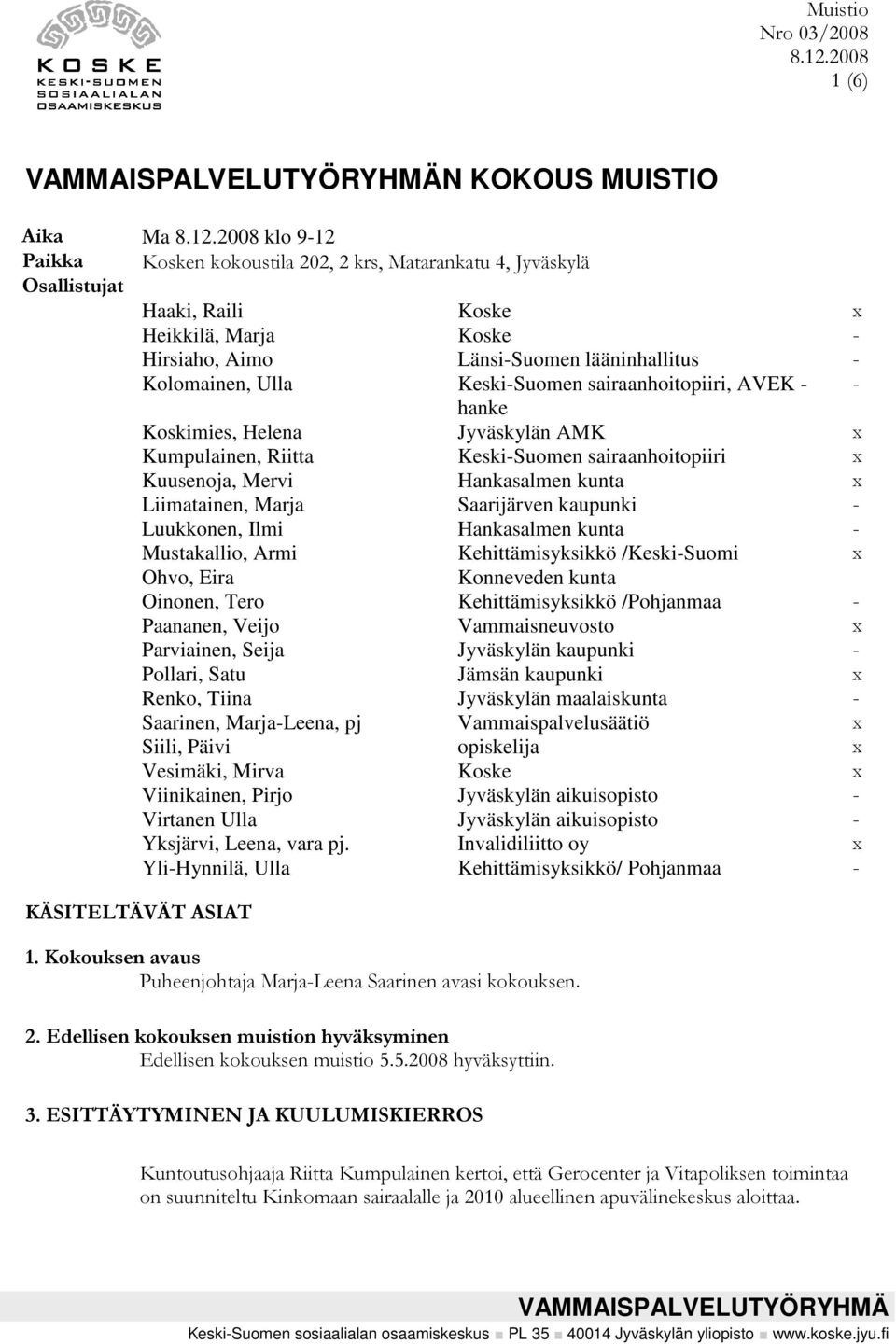 kunta x Liimatainen, Marja Saarijärven kaupunki - Luukkonen, Ilmi Hankasalmen kunta - Mustakallio, Armi Kehittämisyksikkö /Keski-Suomi x Ohvo, Eira Konneveden kunta Oinonen, Tero Kehittämisyksikkö