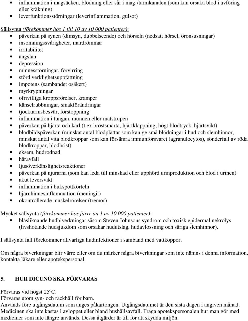 förvirring störd verklighetsuppfattning impotens (sambandet osäkert) myrkrypningar ofrivilliga kroppsrörelser, kramper känselrubbningar, smakförändringar tjocktarmsbesvär, förstoppning inflammation i