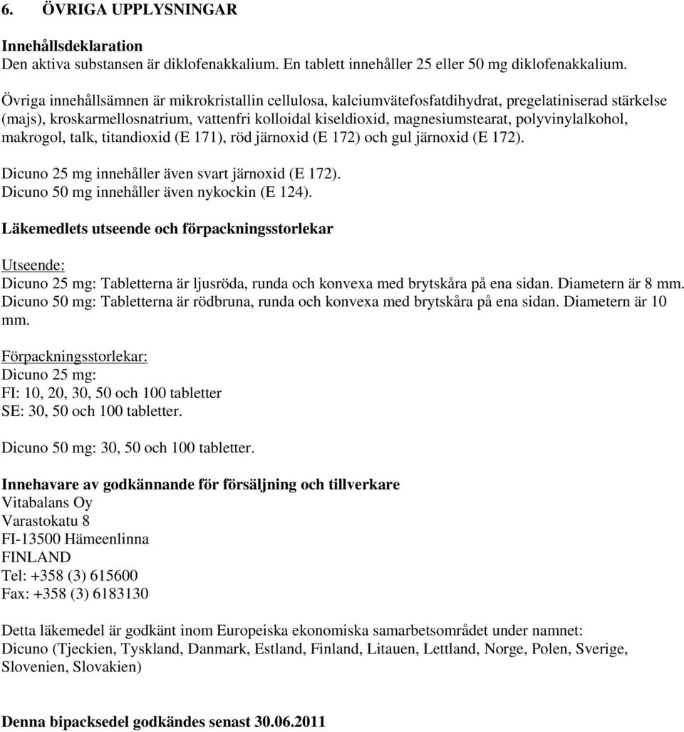 polyvinylalkohol, makrogol, talk, titandioxid (E 171), röd järnoxid (E 172) och gul järnoxid (E 172). Dicuno 25 mg innehåller även svart järnoxid (E 172).