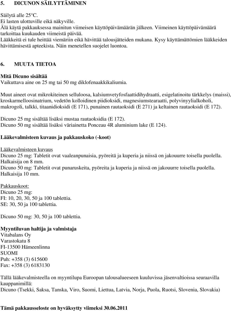 Näin menetellen suojelet luontoa. 6. MUUTA TIETOA Mitä Dicuno sisältää Vaikuttava aine on 25 mg tai 50 mg diklofenaakkikaliumia.