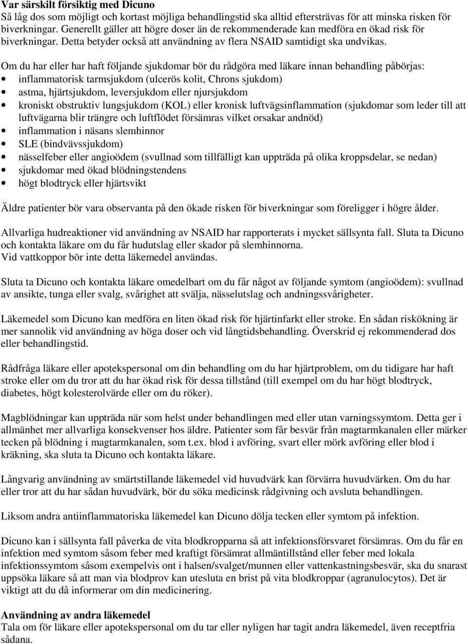 Om du har eller har haft följande sjukdomar bör du rådgöra med läkare innan behandling påbörjas: inflammatorisk tarmsjukdom (ulcerös kolit, Chrons sjukdom) astma, hjärtsjukdom, leversjukdom eller