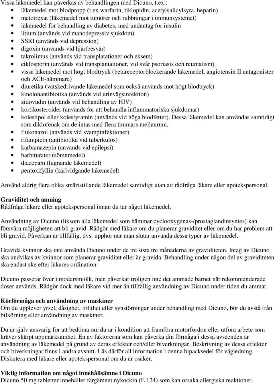 för insulin litium (används vid manodepressiv sjukdom) SSRI (används vid depression) digoxin (används vid hjärtbesvär) takrolimus (används vid transplatationer och eksem) ciklosporin (används vid