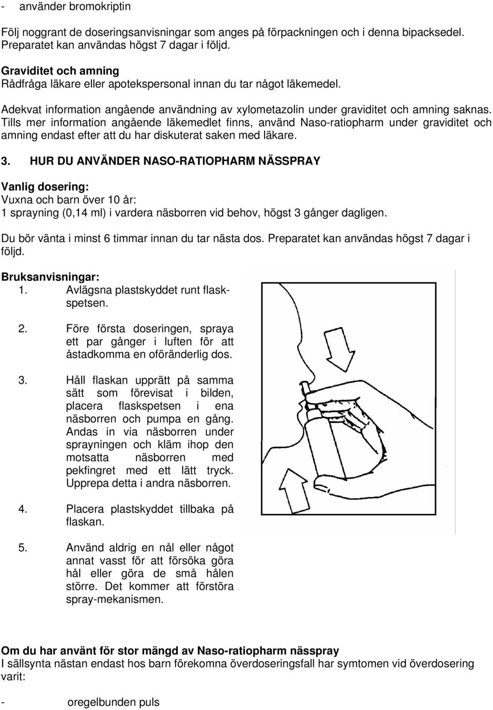 Tills mer information angående läkemedlet finns, använd Naso-ratiopharm under graviditet och amning endast efter att du har diskuterat saken med läkare. 3.