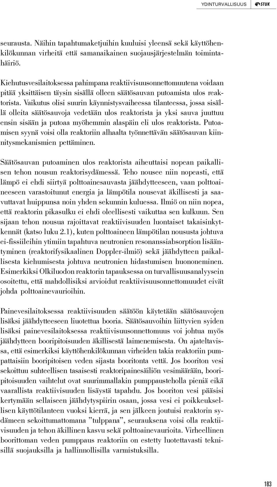 Vaikutus olisi suurin käynnistysvaiheessa tilanteessa, jossa sisällä olleita säätösauvoja vedetään ulos reaktorista ja yksi sauva juuttuu ensin sisään ja putoaa myöhemmin alaspäin eli ulos