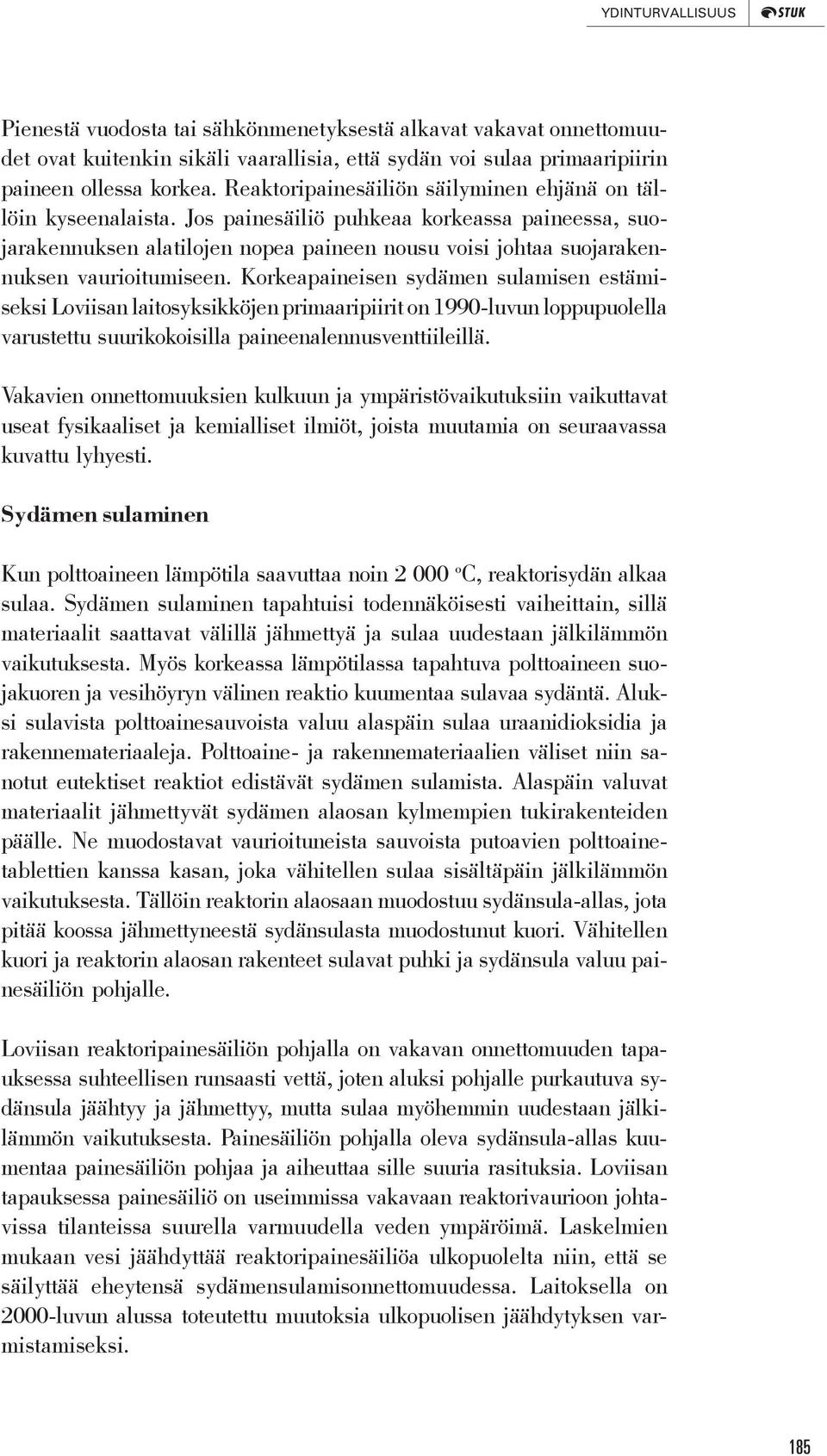 Jos painesäiliö puhkeaa korkeassa paineessa, suojarakennuksen alatilojen nopea paineen nousu voisi johtaa suojarakennuksen vaurioitumiseen.