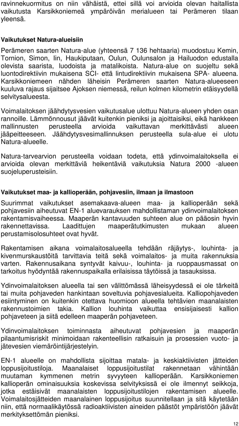 luodoista ja matalikoista. Natura-alue on suojeltu sekä luontodirektiivin mukaisena SCI- että lintudirektiivin mukaisena SPA- alueena.