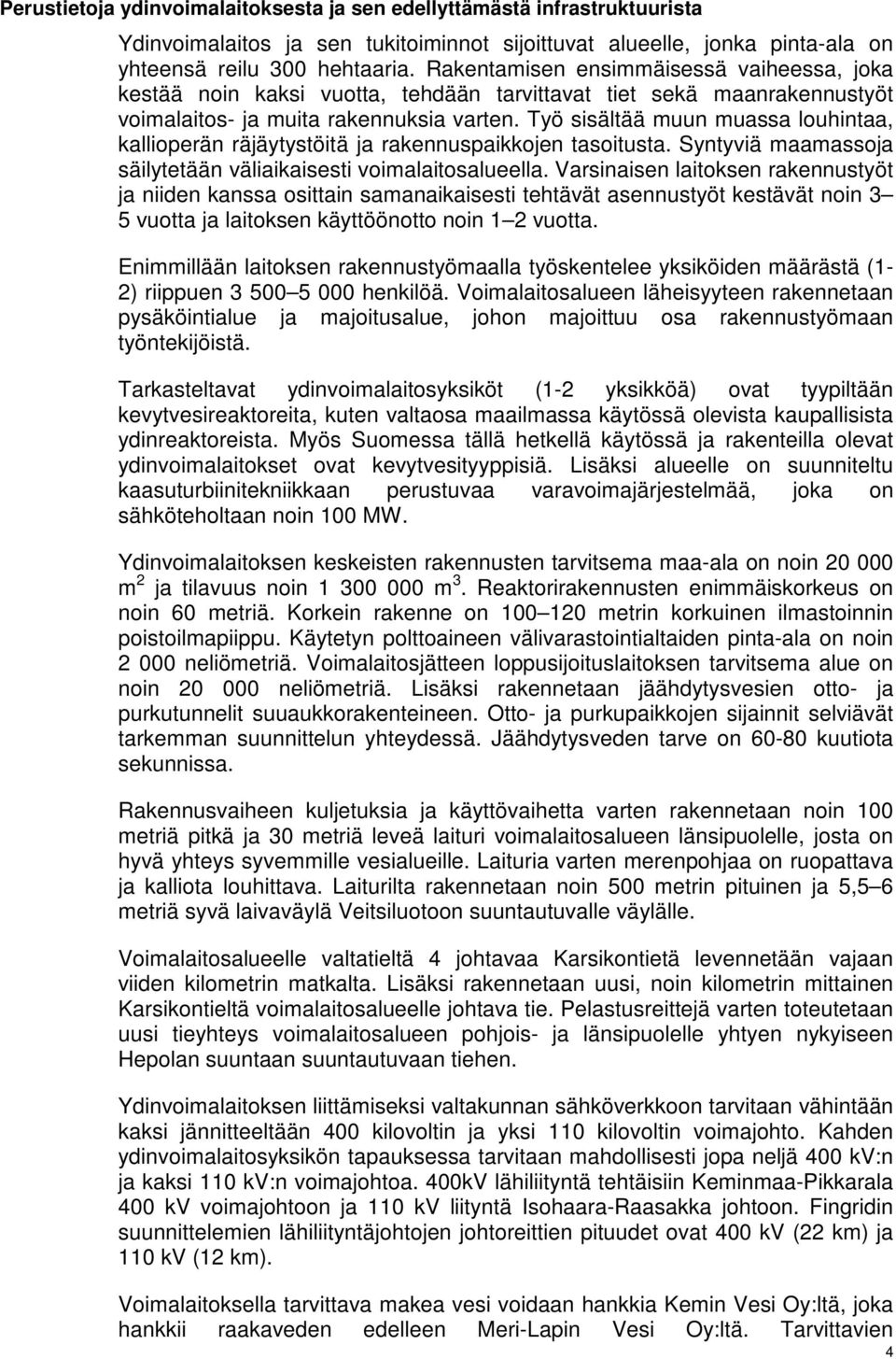 Työ sisältää muun muassa louhintaa, kallioperän räjäytystöitä ja rakennuspaikkojen tasoitusta. Syntyviä maamassoja säilytetään väliaikaisesti voimalaitosalueella.