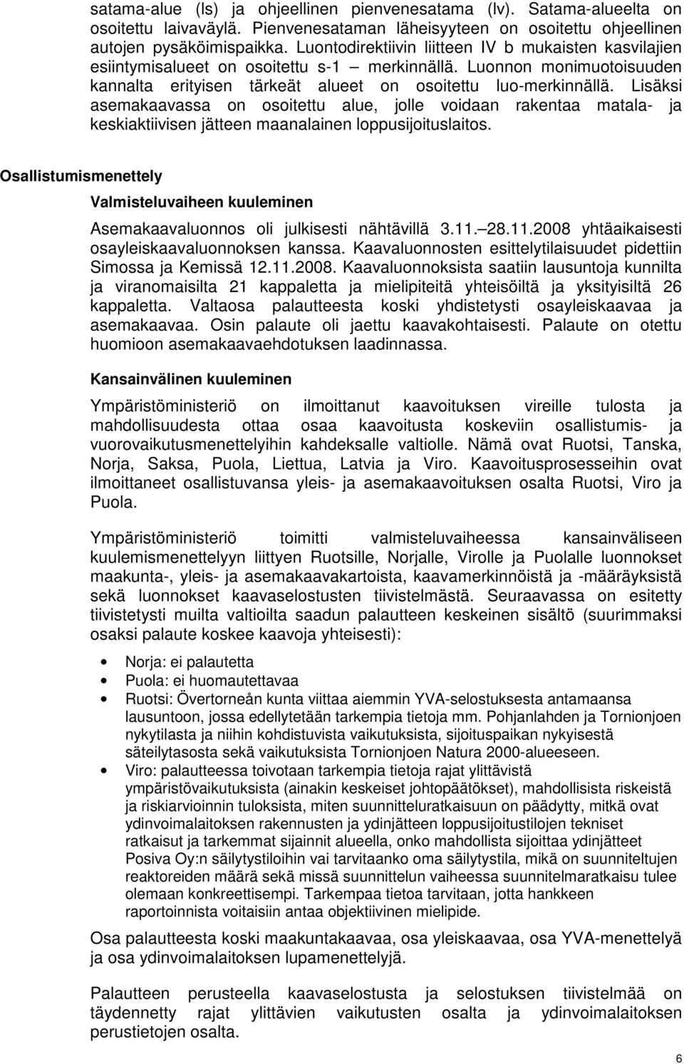 Lisäksi asemakaavassa on osoitettu alue, jolle voidaan rakentaa matala- ja keskiaktiivisen jätteen maanalainen loppusijoituslaitos.