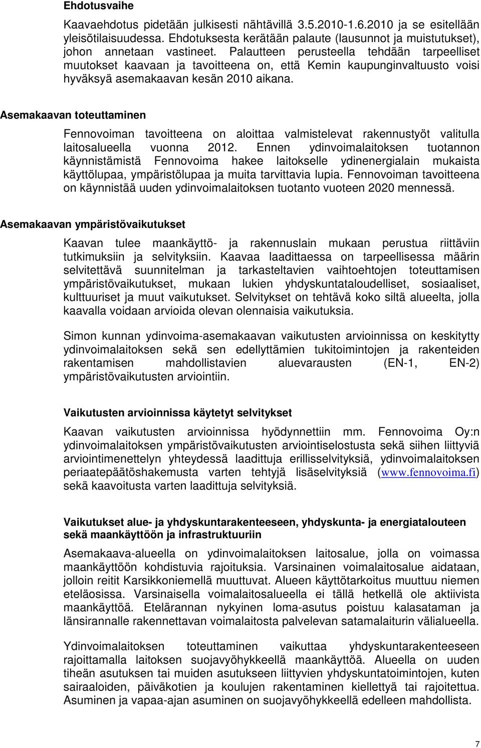 Asemakaavan toteuttaminen Fennovoiman tavoitteena on aloittaa valmistelevat rakennustyöt valitulla laitosalueella vuonna 2012.