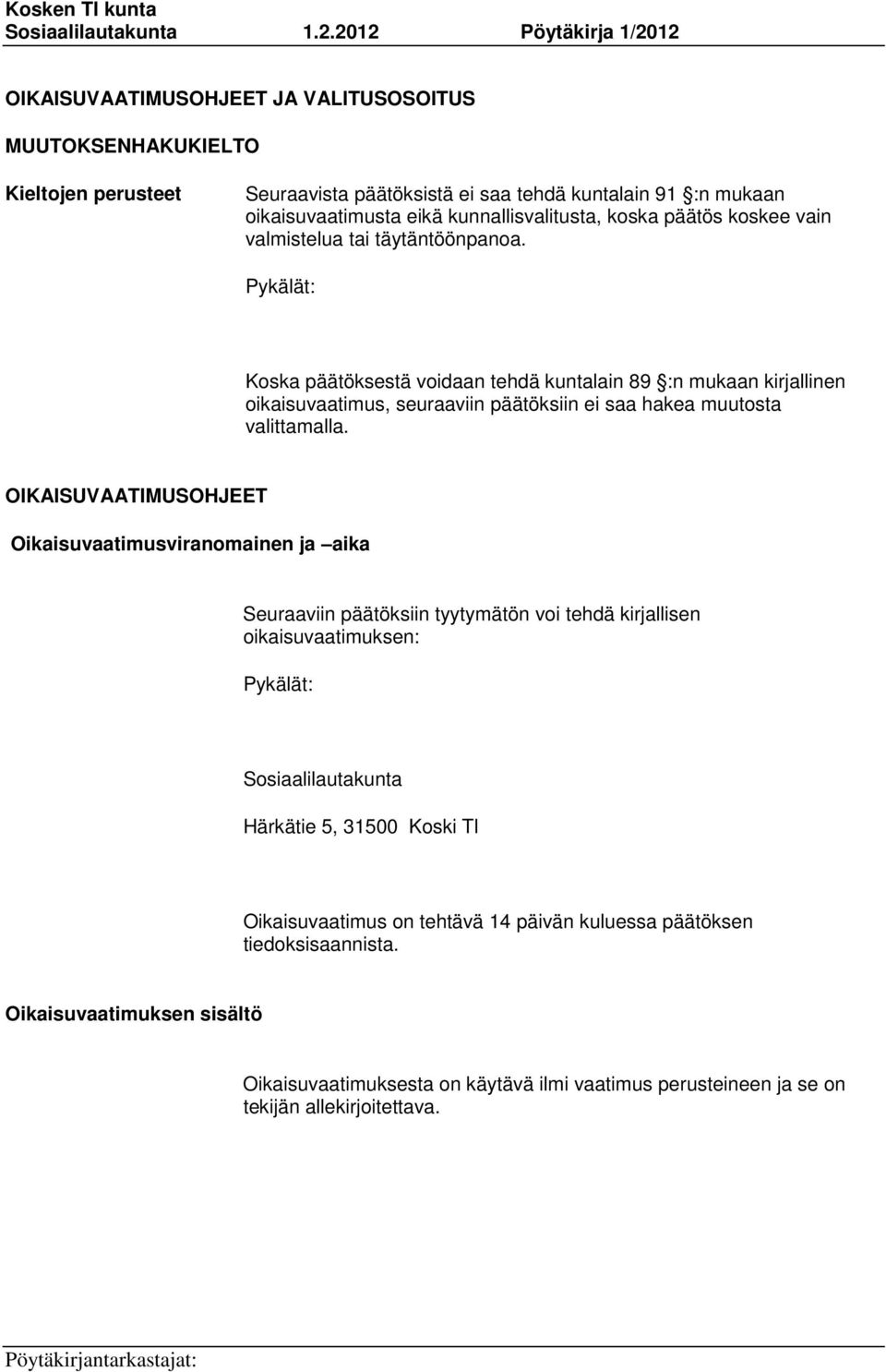 Pykälät: Koska päätöksestä voidaan tehdä kuntalain 89 :n mukaan kirjallinen oikaisuvaatimus, seuraaviin päätöksiin ei saa hakea muutosta valittamalla.