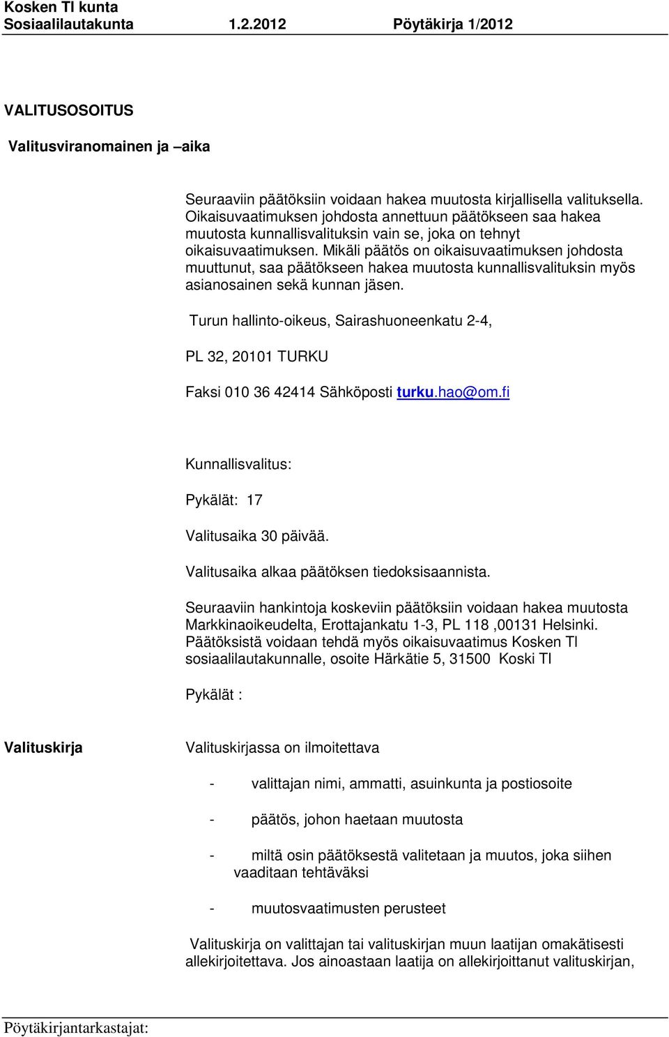 Mikäli päätös on oikaisuvaatimuksen johdosta muuttunut, saa päätökseen hakea muutosta kunnallisvalituksin myös asianosainen sekä kunnan jäsen.