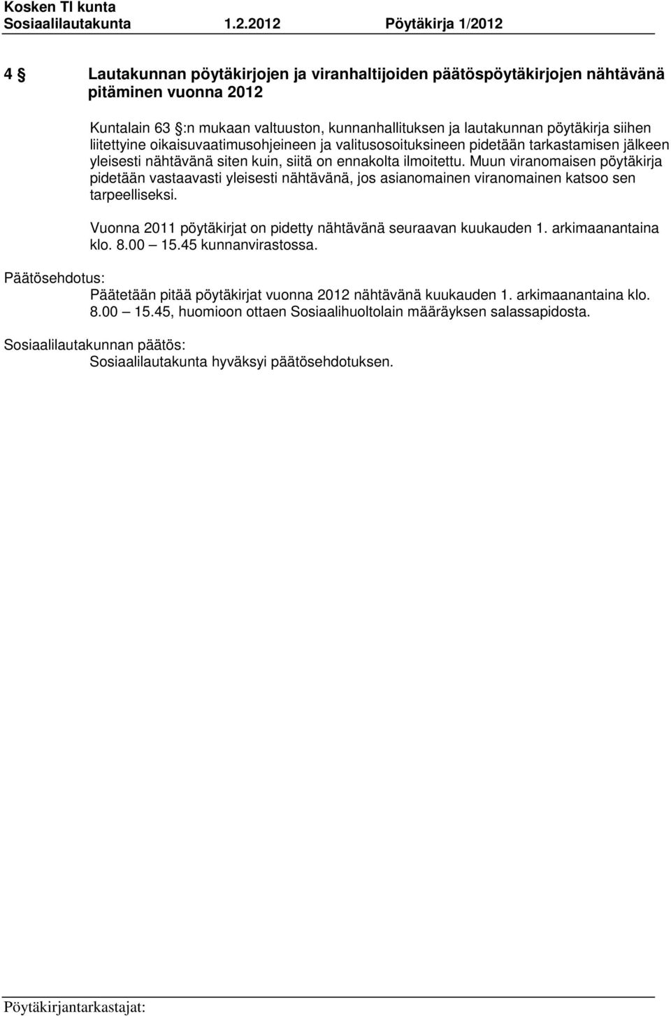 Muun viranomaisen pöytäkirja pidetään vastaavasti yleisesti nähtävänä, jos asianomainen viranomainen katsoo sen tarpeelliseksi. Vuonna 2011 pöytäkirjat on pidetty nähtävänä seuraavan kuukauden 1.