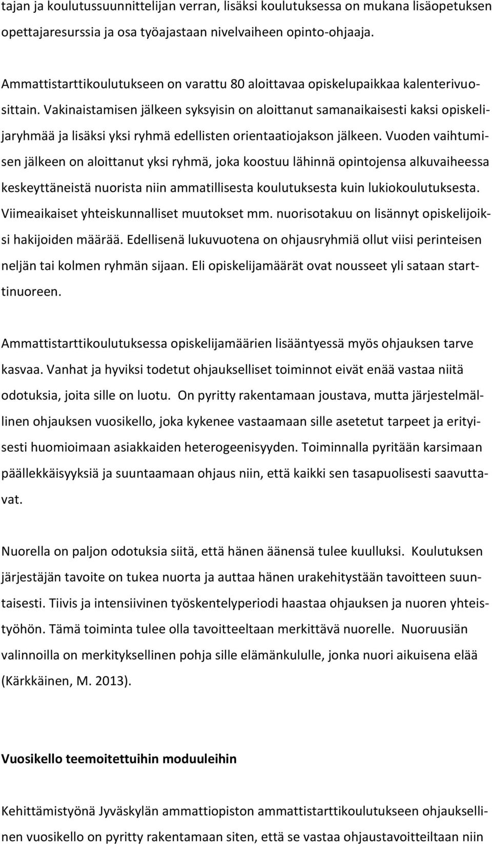 Vakinaistamisen jälkeen syksyisin on aloittanut samanaikaisesti kaksi opiskelijaryhmää ja lisäksi yksi ryhmä edellisten orientaatiojakson jälkeen.