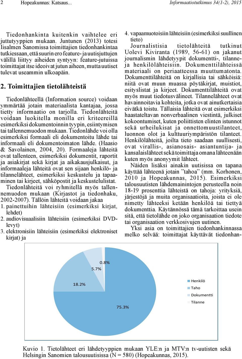 ideoivat jutun aiheen, mutta uutiset tulevat useammin ulkoapäin. 2.