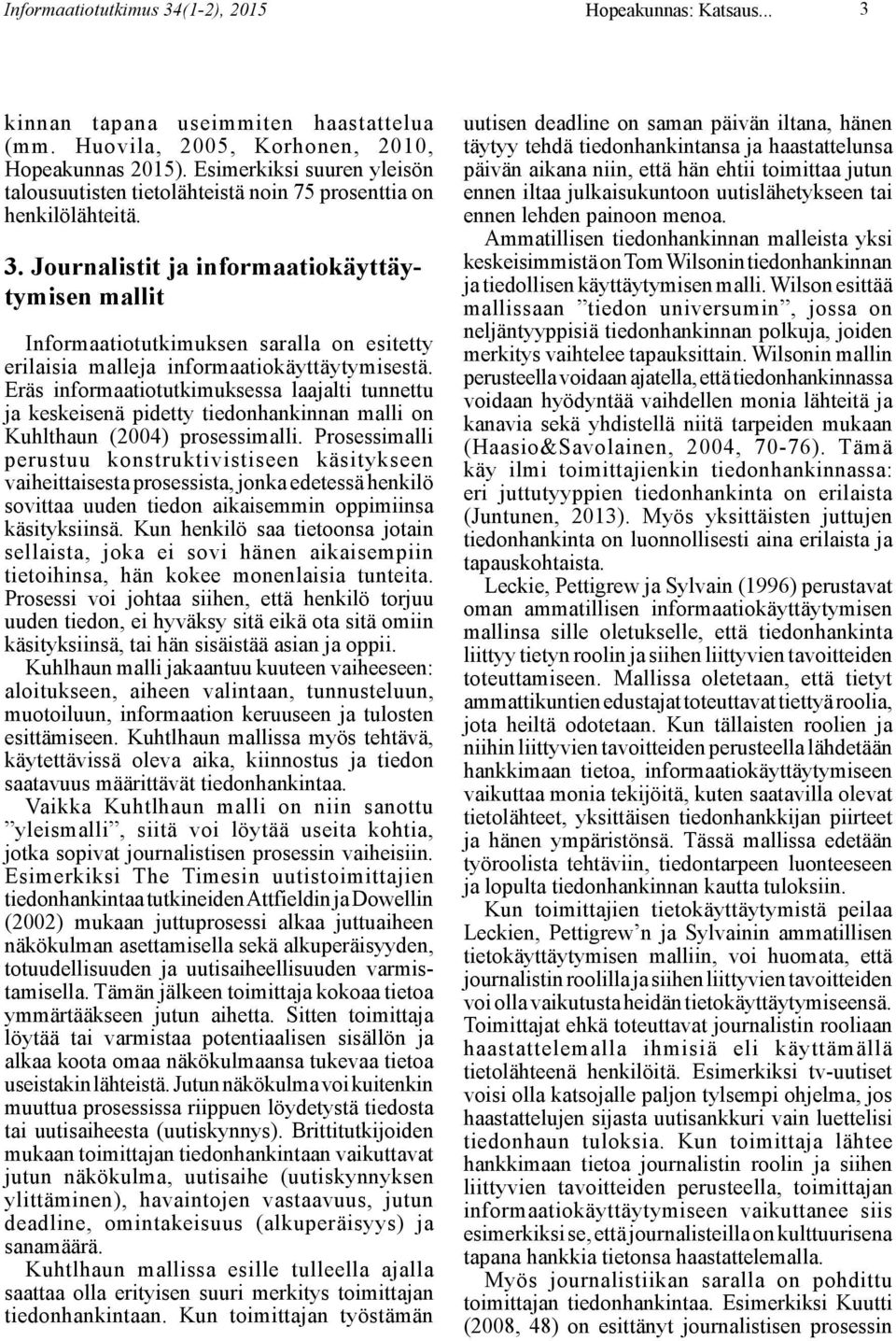 Journalistit ja informaatiokäyttäytymisen mallit Informaatiotutkimuksen saralla on esitetty erilaisia malleja informaatiokäyttäytymisestä.