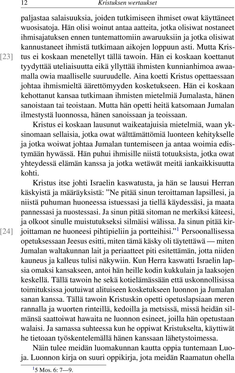 Mutta Kristus ei koskaan menetellyt tällä tawoin. Hän ei koskaan koettanut tyydyttää uteliaisuutta eikä yllyttää ihmisten kunnianhimoa awaamalla owia maalliselle suuruudelle.