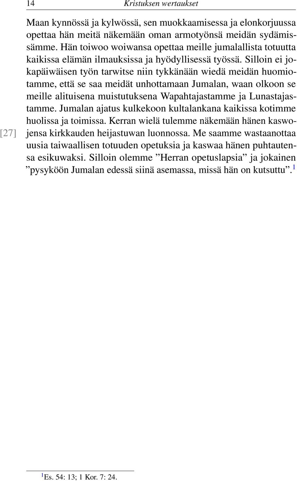 Silloin ei jokapäiwäisen työn tarwitse niin tykkänään wiedä meidän huomiotamme, että se saa meidät unhottamaan Jumalan, waan olkoon se meille alituisena muistutuksena Wapahtajastamme ja