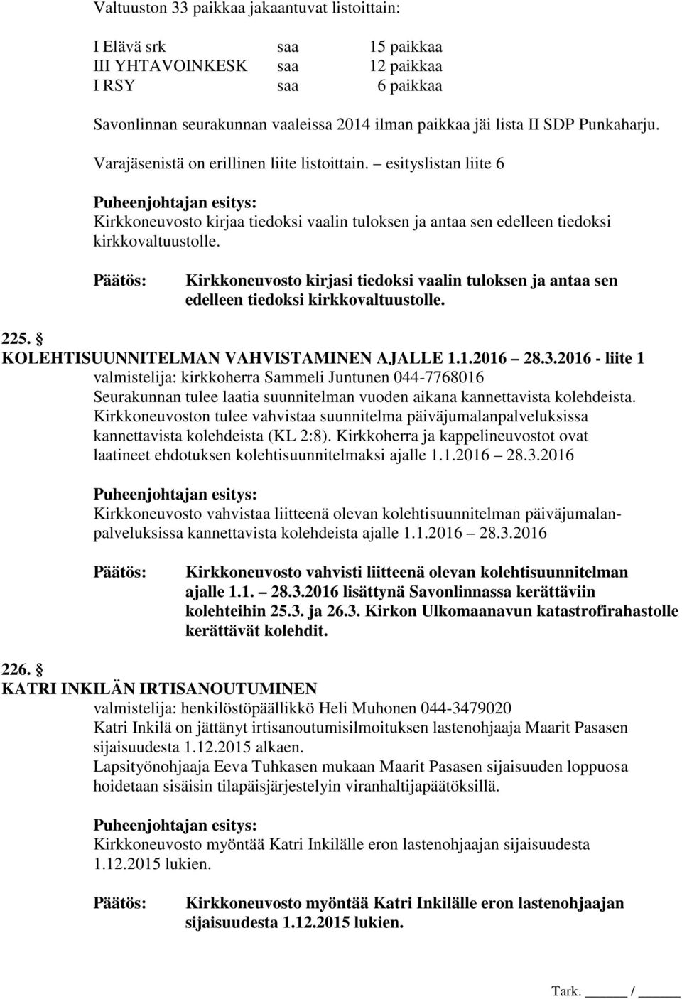 Kirkkoneuvosto kirjasi tiedoksi vaalin tuloksen ja antaa sen edelleen tiedoksi kirkkovaltuustolle. 225. KOLEHTISUUNNITELMAN VAHVISTAMINEN AJALLE 1.1.2016 28.3.