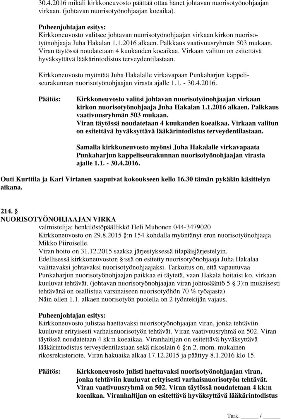 Viran täytössä noudatetaan 4 kuukauden koeaikaa. Virkaan valitun on esitettävä hyväksyttävä lääkärintodistus terveydentilastaan.