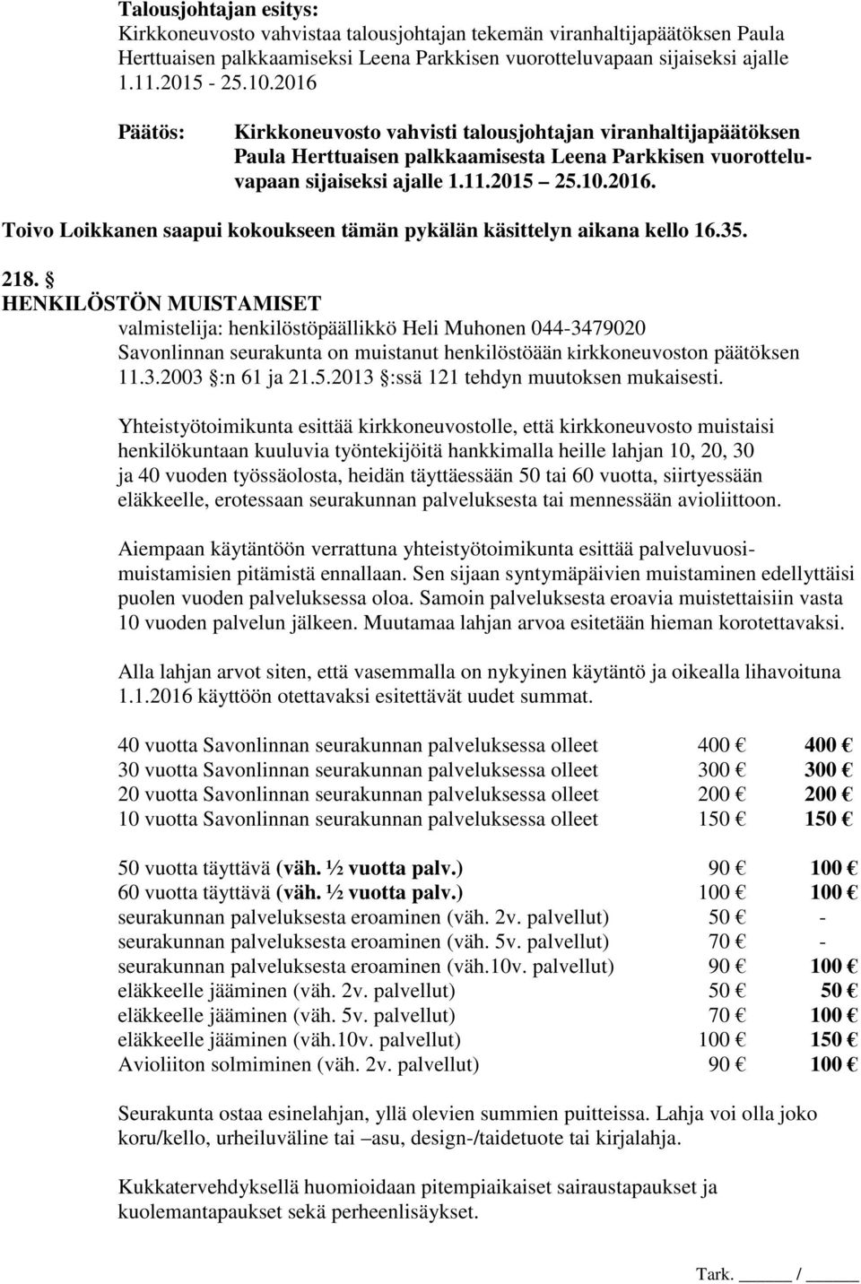 35. 218. HENKILÖSTÖN MUISTAMISET valmistelija: henkilöstöpäällikkö Heli Muhonen 044-3479020 Savonlinnan seurakunta on muistanut henkilöstöään kirkkoneuvoston päätöksen 11.3.2003 :n 61 ja 21.5.2013 :ssä 121 tehdyn muutoksen mukaisesti.