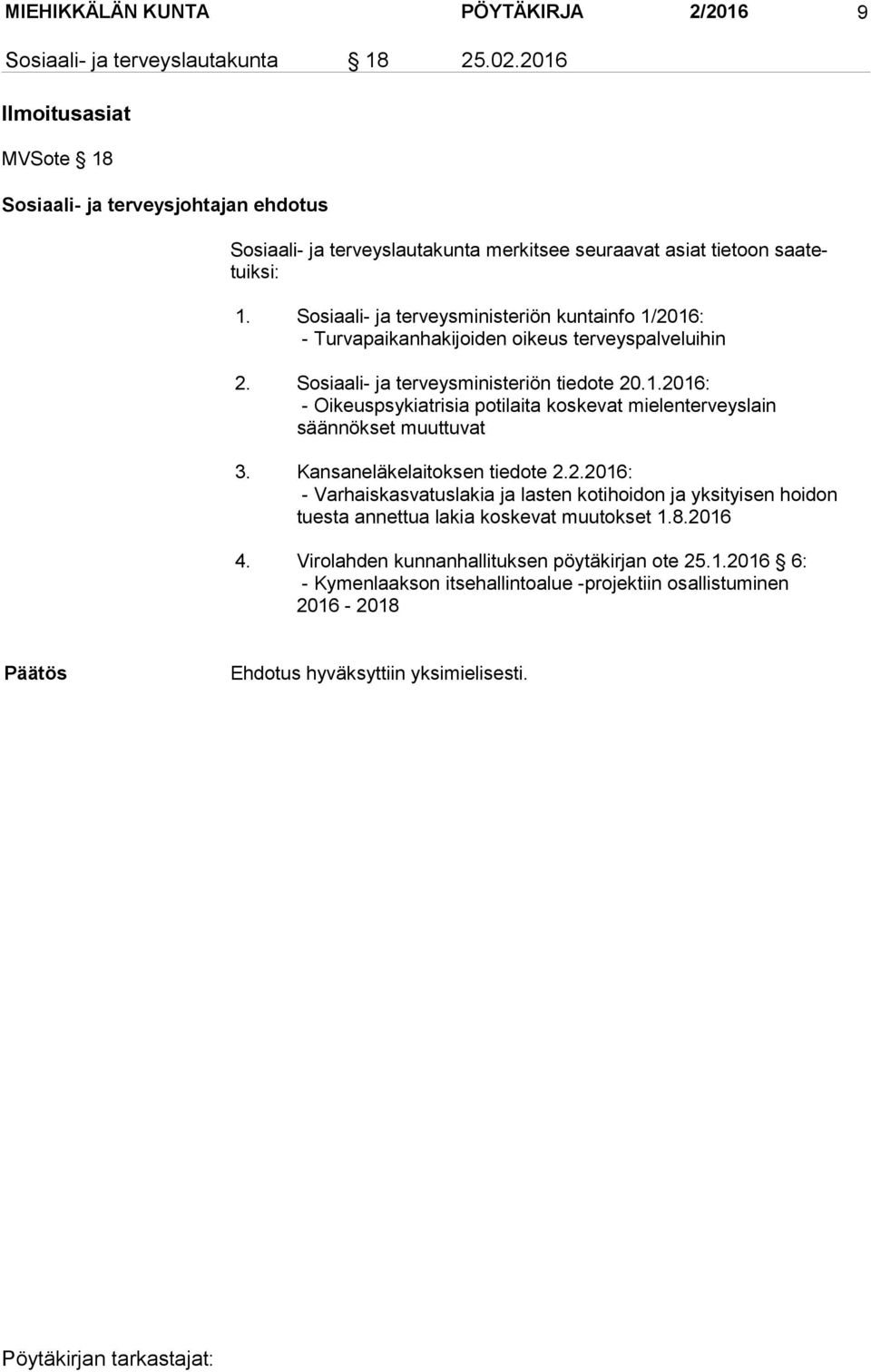 Sosiaali- ja terveysministeriön kuntainfo 1/2016: - Turvapaikanhakijoiden oikeus terveyspalveluihin 2. Sosiaali- ja terveysministeriön tiedote 20.1.2016: - Oikeuspsykiatrisia potilaita koskevat mielenterveyslain säännökset muuttuvat 3.