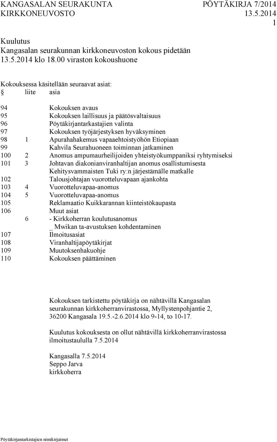 työjärjestyksen hyväksyminen 98 1 Apurahahakemus vapaaehtoistyöhön Etiopiaan 99 Kahvila Seurahuoneen toiminnan jatkaminen 100 2 Anomus ampumaurheilijoiden yhteistyökumppaniksi ryhtymiseksi 101 3