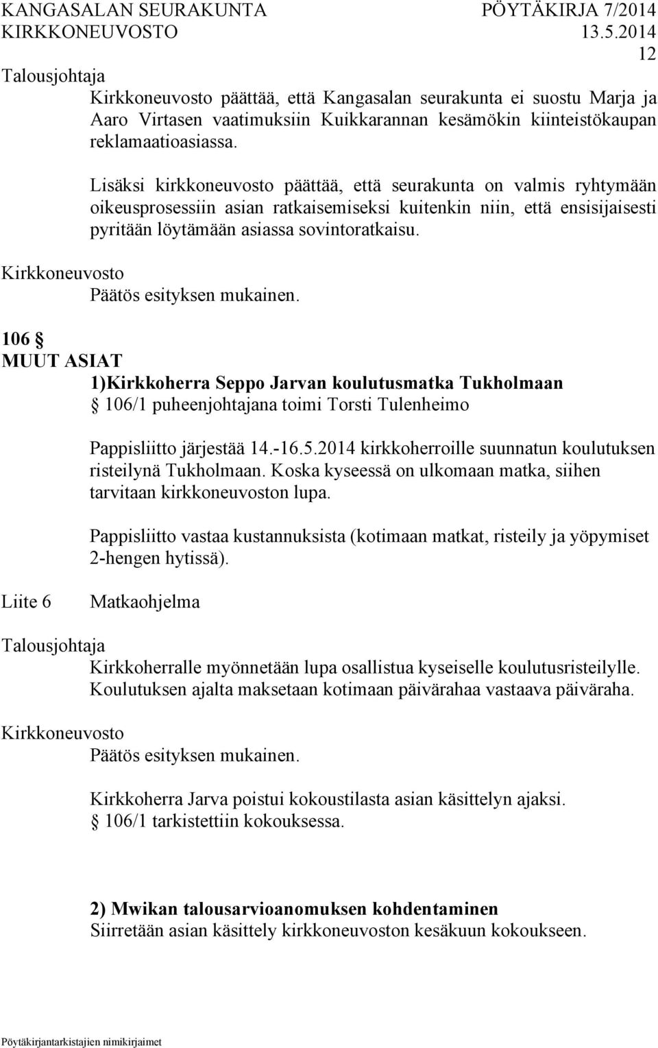 Päätös esityksen mukainen. 106 MUUT ASIAT 1)Kirkkoherra Seppo Jarvan koulutusmatka Tukholmaan 106/1 puheenjohtajana toimi Torsti Tulenheimo Pappisliitto järjestää 14.-16.5.