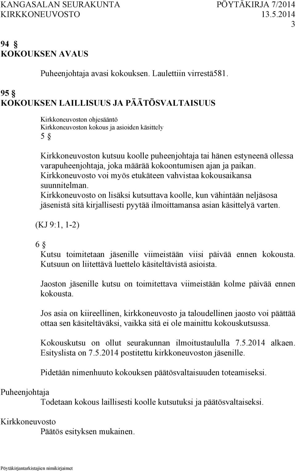 ja paikan. voi myös etukäteen vahvistaa kokousaikansa suunnitelman. on lisäksi kutsuttava koolle, kun vähintään neljäsosa jäsenistä sitä kirjallisesti pyytää ilmoittamansa asian käsittelyä varten.