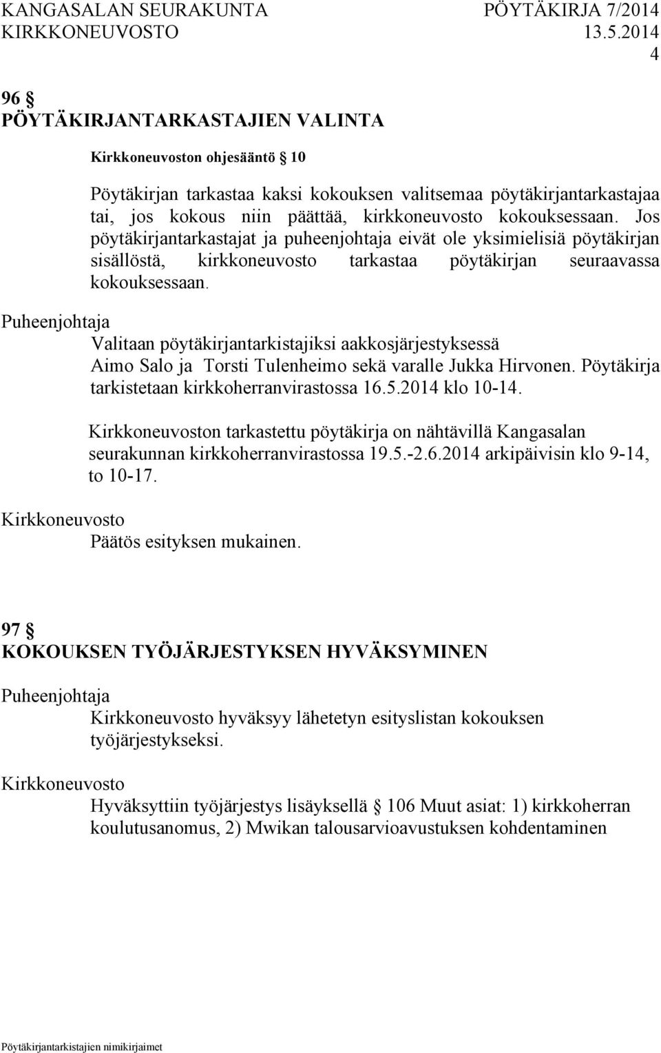 Valitaan pöytäkirjantarkistajiksi aakkosjärjestyksessä Aimo Salo ja Torsti Tulenheimo sekä varalle Jukka Hirvonen. Pöytäkirja tarkistetaan kirkkoherranvirastossa 16.5.2014 klo 10-14.