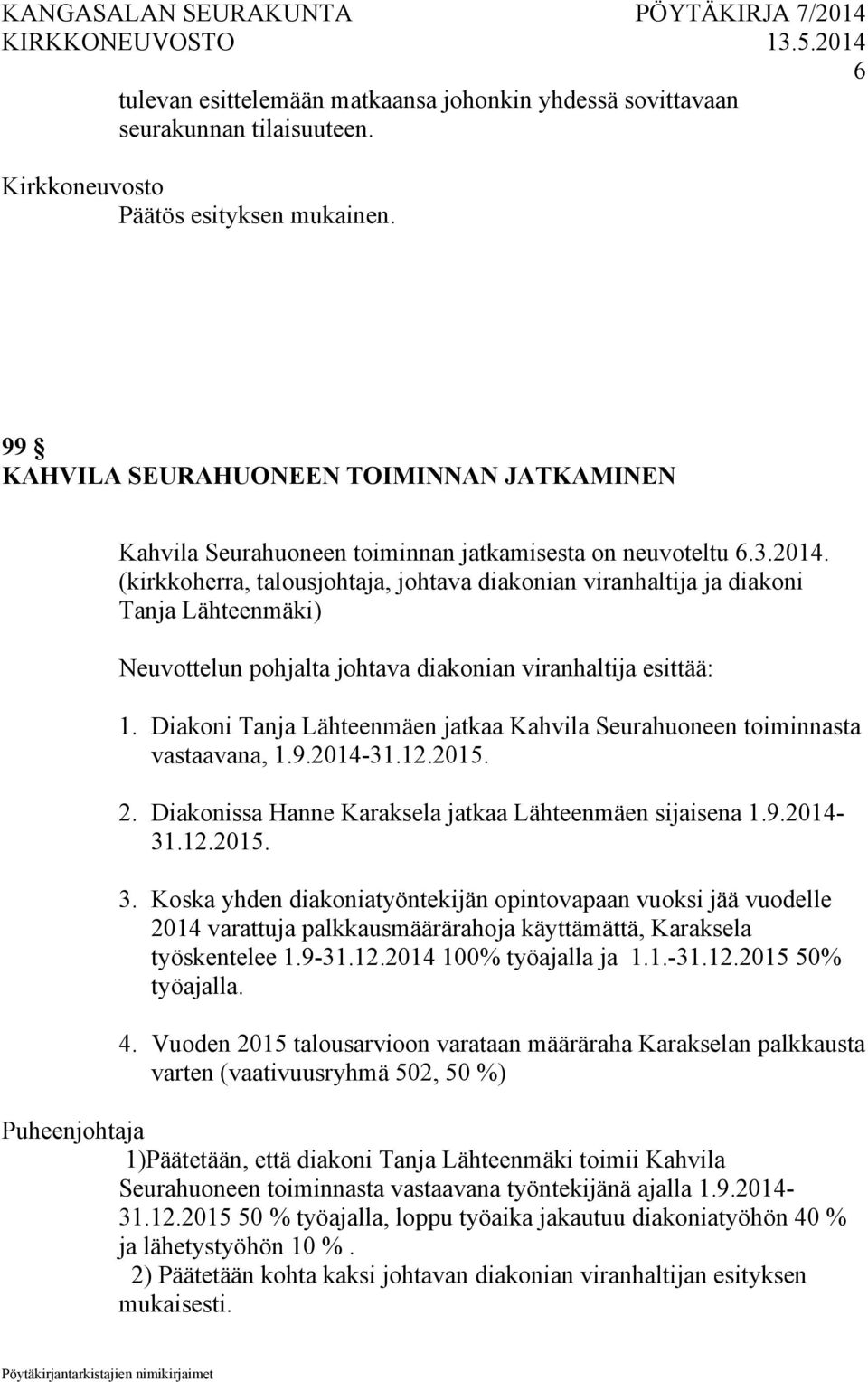 (kirkkoherra, talousjohtaja, johtava diakonian viranhaltija ja diakoni Tanja Lähteenmäki) Neuvottelun pohjalta johtava diakonian viranhaltija esittää: 1.