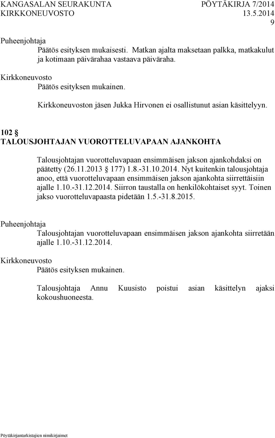 2013 177) 1.8.-31.10.2014. Nyt kuitenkin talousjohtaja anoo, että vuorotteluvapaan ensimmäisen jakson ajankohta siirrettäisiin ajalle 1.10.-31.12.2014. Siirron taustalla on henkilökohtaiset syyt.