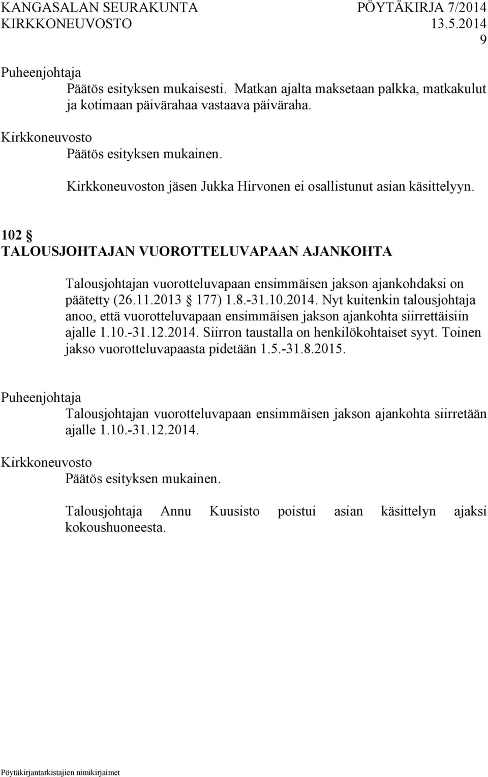 2013 177) 1.8.-31.10.2014. Nyt kuitenkin talousjohtaja anoo, että vuorotteluvapaan ensimmäisen jakson ajankohta siirrettäisiin ajalle 1.10.-31.12.2014. Siirron taustalla on henkilökohtaiset syyt.