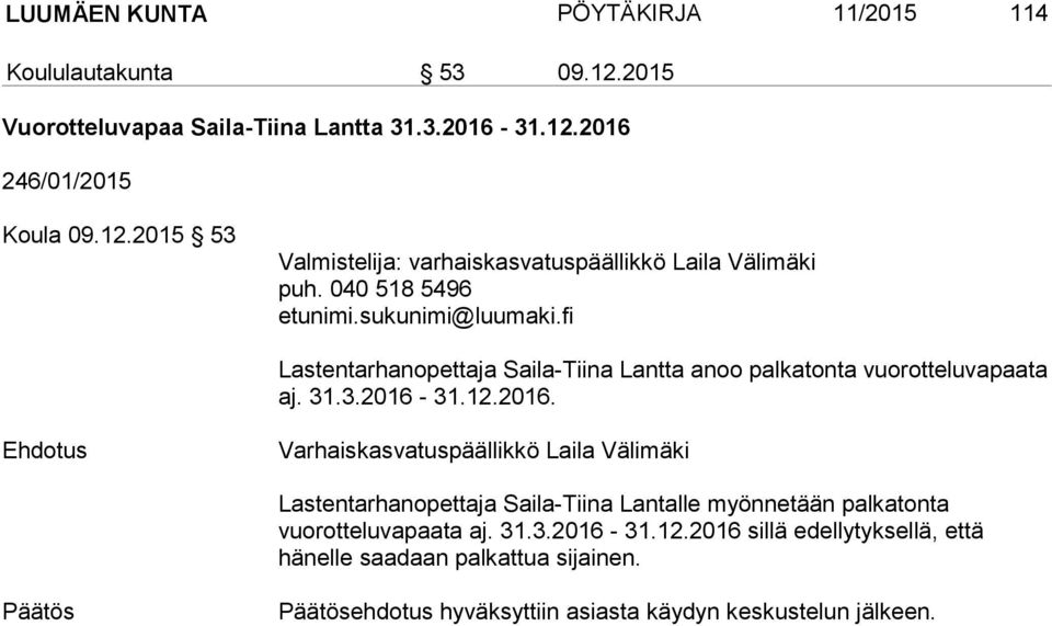 31.12.2016. Varhaiskasvatuspäällikkö Laila Välimäki Lastentarhanopettaja Saila-Tiina Lantalle myönnetään palkatonta vuorotteluvapaata aj. 31.3.2016-31.