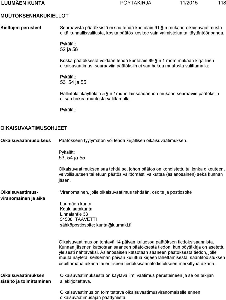 52 ja 56 Koska päätöksestä voidaan tehdä kuntalain 89 :n 1 mom mukaan kirjallinen oikaisuvaatimus, seuraaviin päätöksiin ei saa hakea muutosta valittamalla: 53, 54 ja 55 Hallintolainkäyttölain 5 :n /