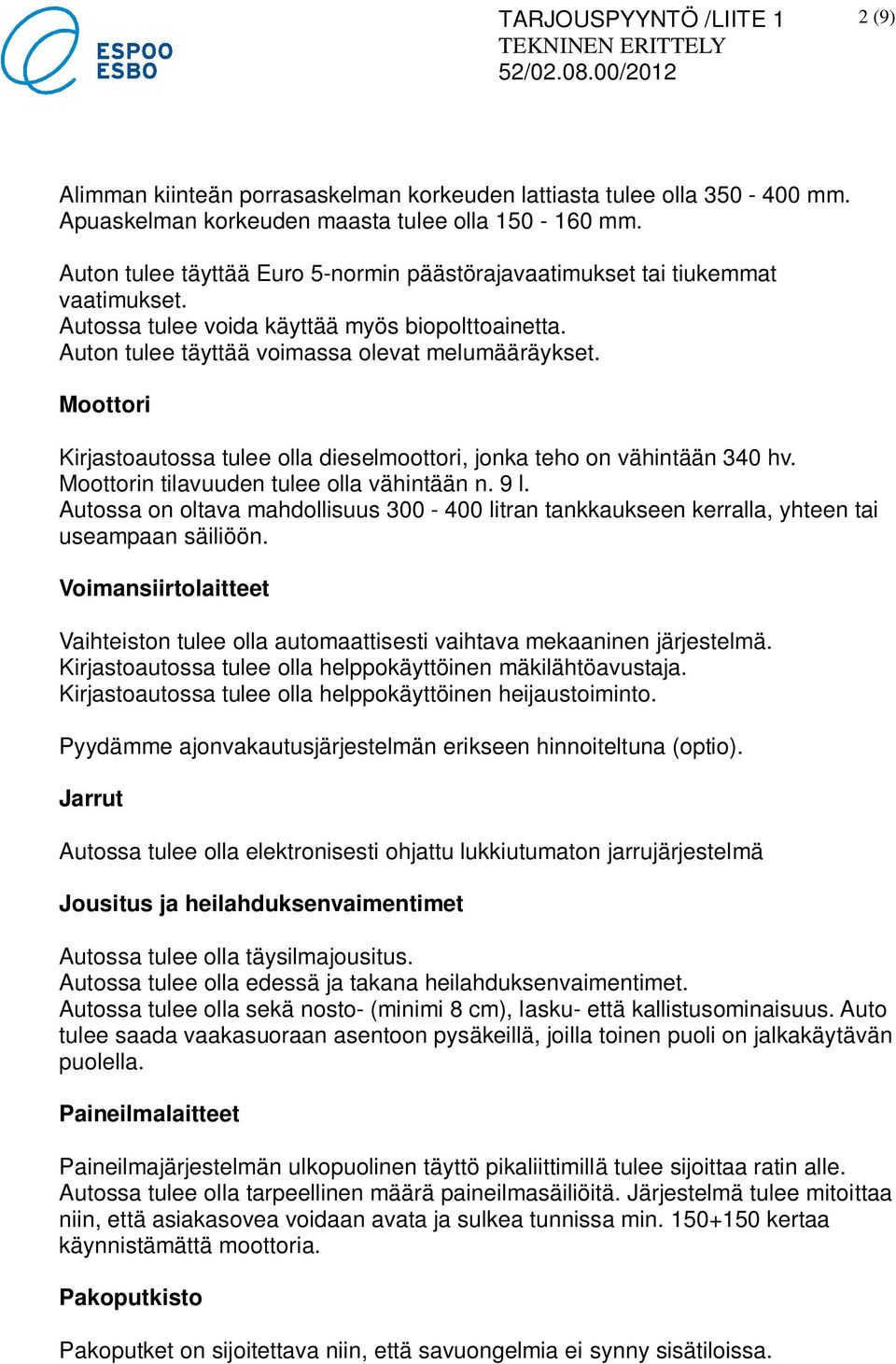 Moottori Kirjastoautossa tulee olla dieselmoottori, jonka teho on vähintään 340 hv. Moottorin tilavuuden tulee olla vähintään n. 9 l.