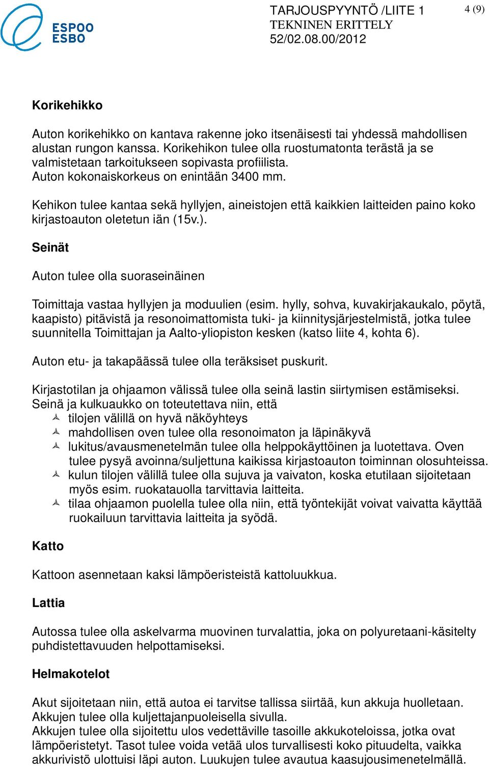 Kehikon tulee kantaa sekä hyllyjen, aineistojen että kaikkien laitteiden paino koko kirjastoauton oletetun iän (15v.).