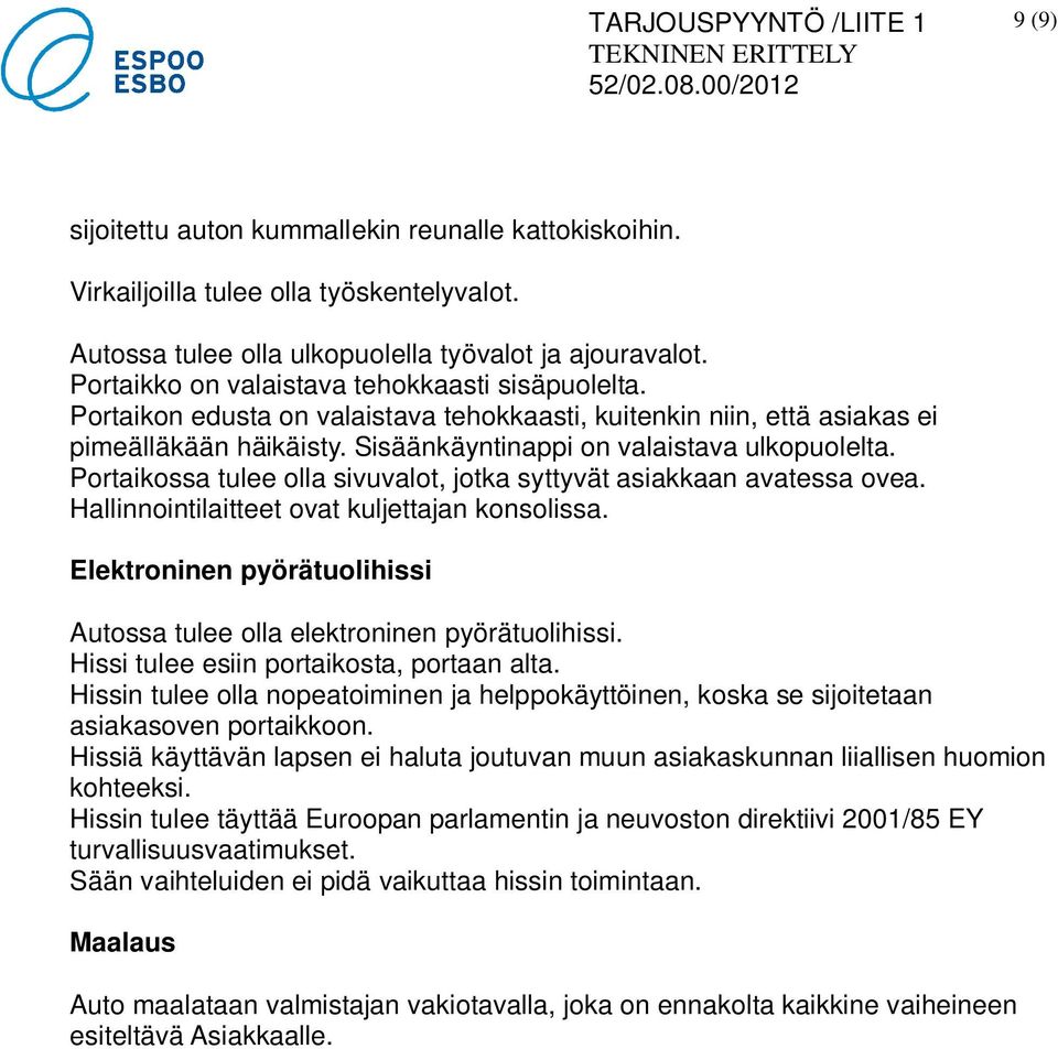 Portaikossa tulee olla sivuvalot, jotka syttyvät asiakkaan avatessa ovea. Hallinnointilaitteet ovat kuljettajan konsolissa.