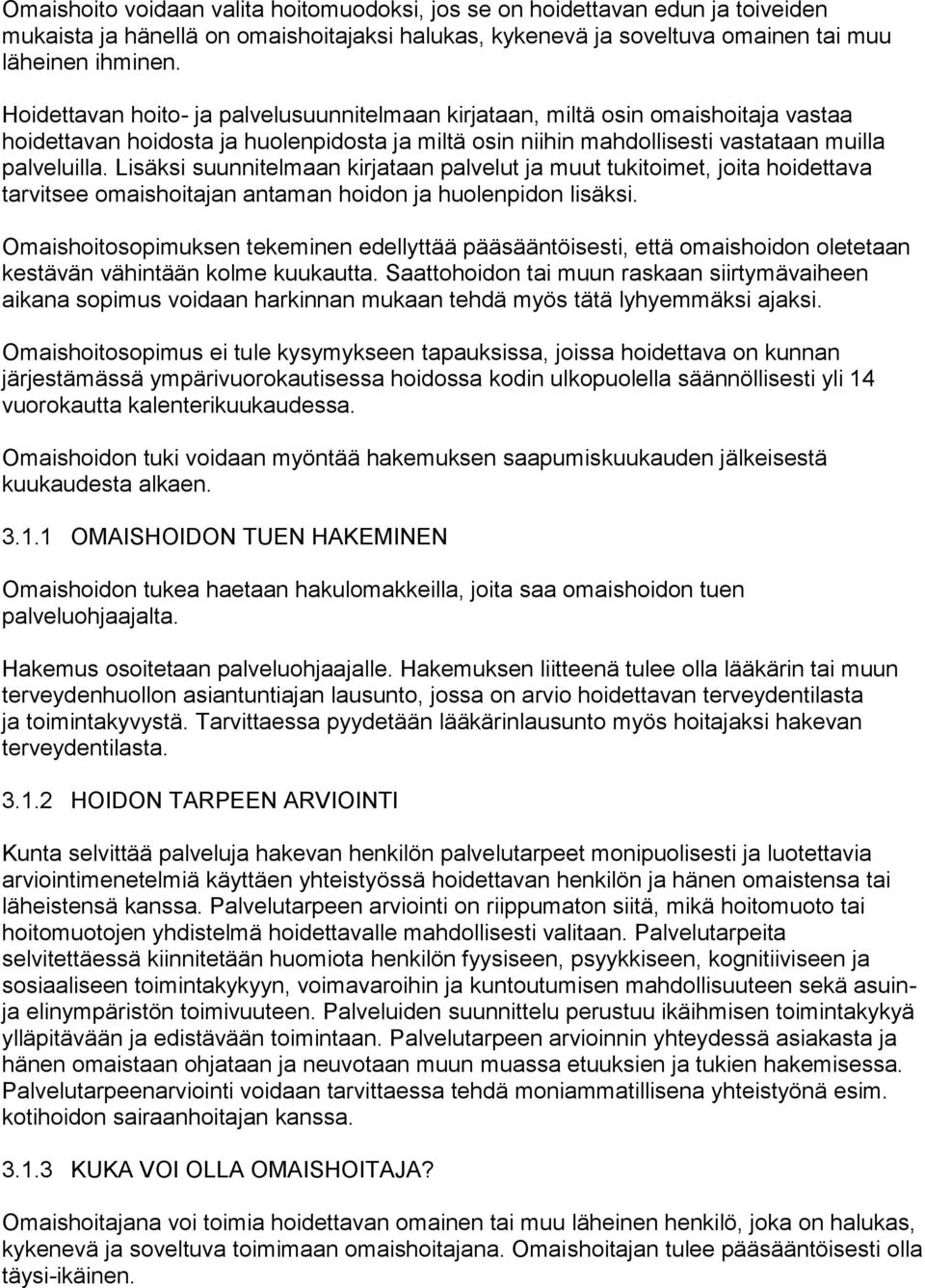 Lisäksi suunnitelmaan kirjataan palvelut ja muut tukitoimet, joita hoidettava tarvitsee omaishoitajan antaman hoidon ja huolenpidon lisäksi.