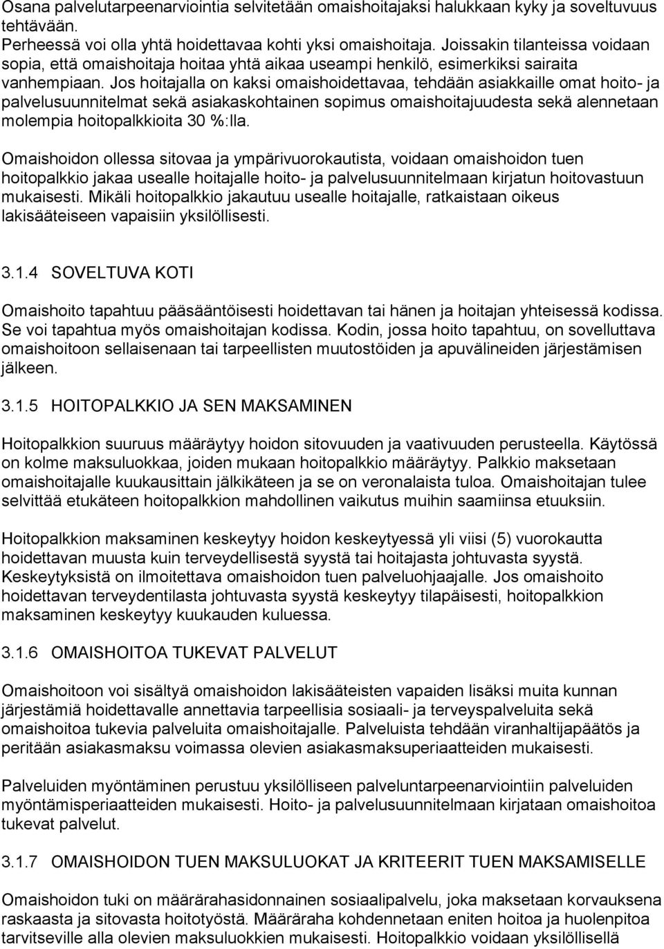 Jos hoitajalla on kaksi omaishoidettavaa, tehdään asiakkaille omat hoito- ja palvelusuunnitelmat sekä asiakaskohtainen sopimus omaishoitajuudesta sekä alennetaan molempia hoitopalkkioita 30 %:lla.