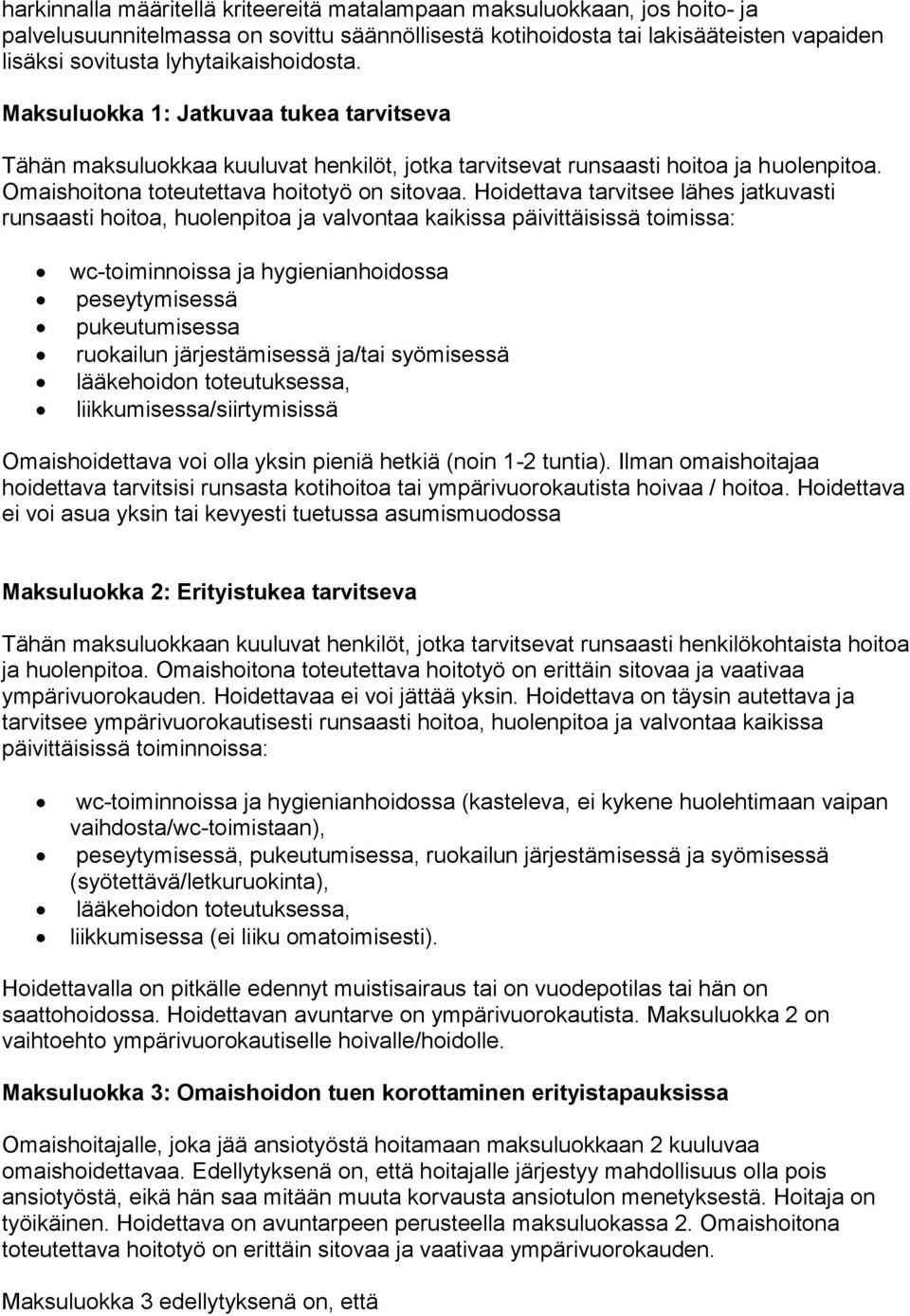 Hoidettava tarvitsee lähes jatkuvasti runsaasti hoitoa, huolenpitoa ja valvontaa kaikissa päivittäisissä toimissa: wc-toiminnoissa ja hygienianhoidossa peseytymisessä pukeutumisessa ruokailun